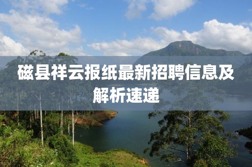 磁縣祥云報(bào)紙最新招聘信息及解析速遞