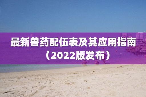 最新獸藥配伍表及其應(yīng)用指南（2022版發(fā)布）