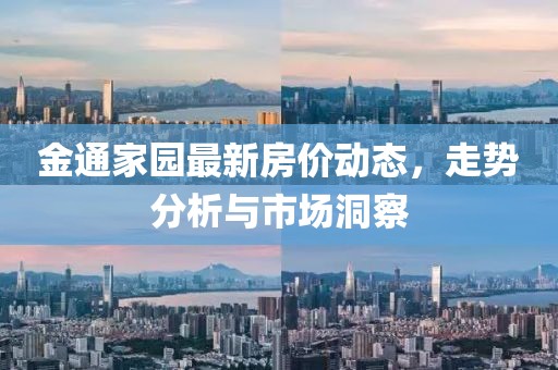 金通家園最新房?jī)r(jià)動(dòng)態(tài)，走勢(shì)分析與市場(chǎng)洞察