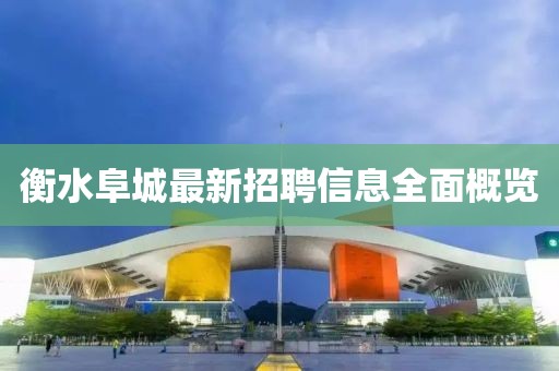 衡水阜城最新招聘信息全面概覽