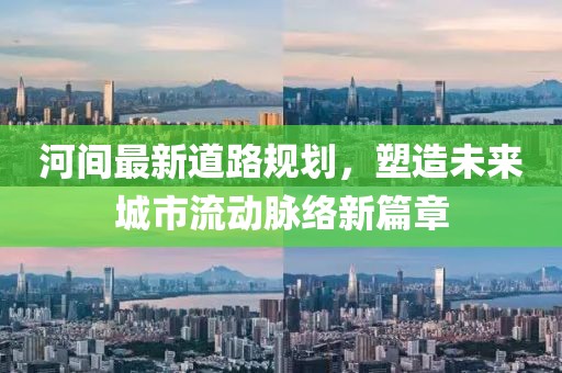河間最新道路規(guī)劃，塑造未來(lái)城市流動(dòng)脈絡(luò)新篇章