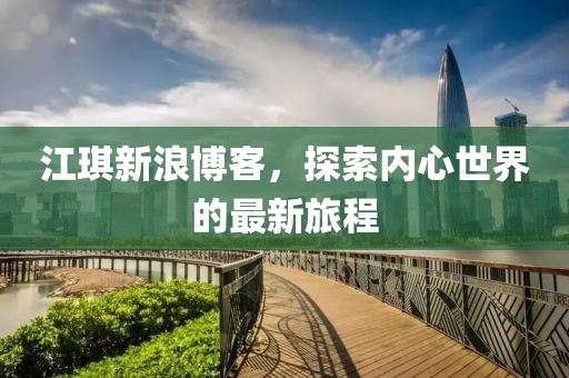 江琪新浪博客，探索內心世界的最新旅程