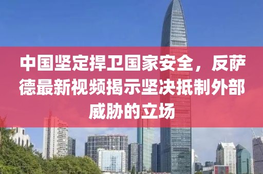 中國堅(jiān)定捍衛(wèi)國家安全，反薩德最新視頻揭示堅(jiān)決抵制外部威脅的立場