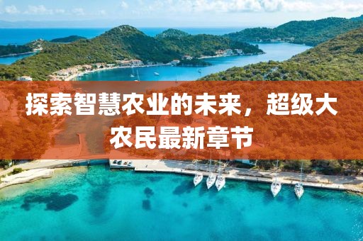 探索智慧農(nóng)業(yè)的未來，超級大農(nóng)民最新章節(jié)