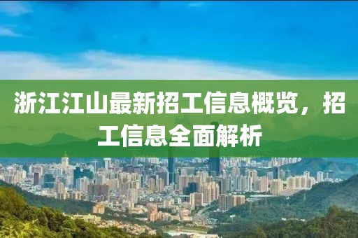 浙江江山最新招工信息概覽，招工信息全面解析