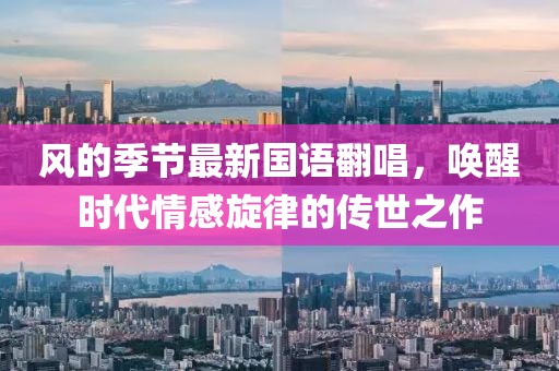 風(fēng)的季節(jié)最新國語翻唱，喚醒時代情感旋律的傳世之作