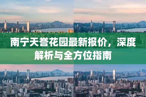 南寧天譽花園最新報價，深度解析與全方位指南