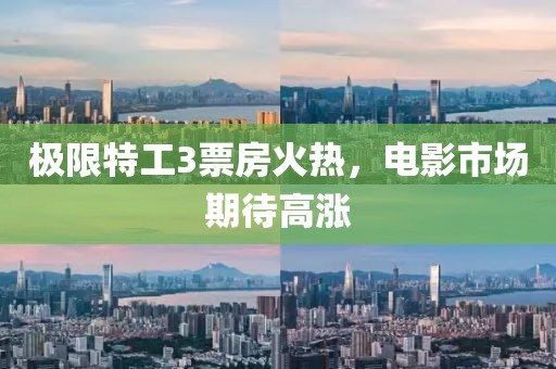 極限特工3票房火熱，電影市場(chǎng)期待高漲