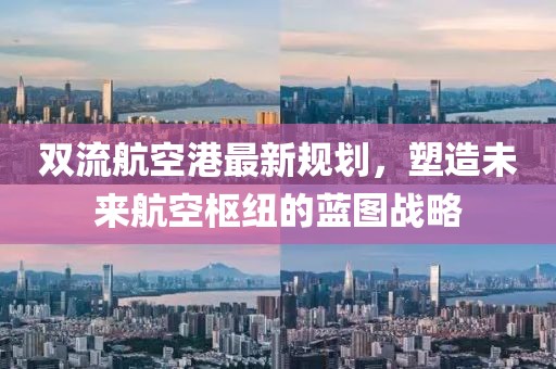 雙流航空港最新規(guī)劃，塑造未來(lái)航空樞紐的藍(lán)圖戰(zhàn)略