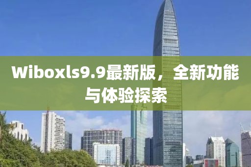 Wiboxls9.9最新版，全新功能與體驗探索