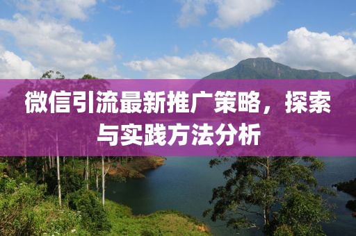 微信引流最新推廣策略，探索與實踐方法分析