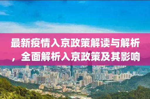 最新疫情入京政策解讀與解析，全面解析入京政策及其影響
