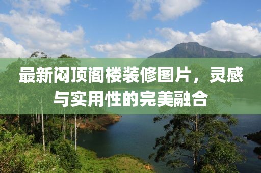 最新悶頂閣樓裝修圖片，靈感與實用性的完美融合