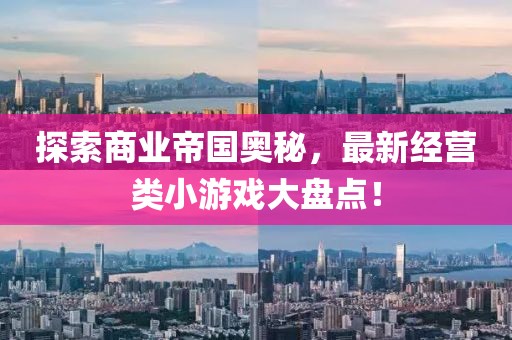 探索商業(yè)帝國奧秘，最新經(jīng)營類小游戲大盤點！