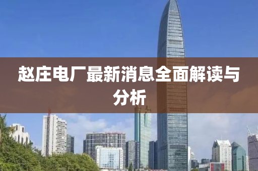 趙莊電廠最新消息全面解讀與分析