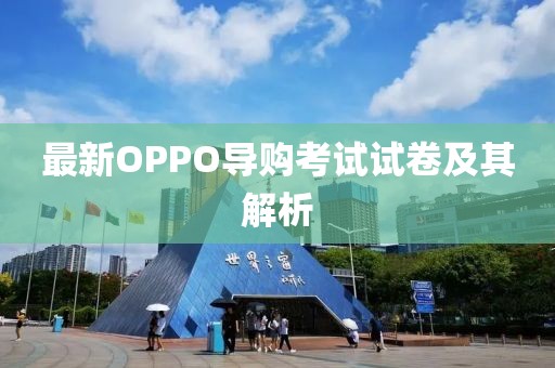 最新OPPO導(dǎo)購考試試卷及其解析