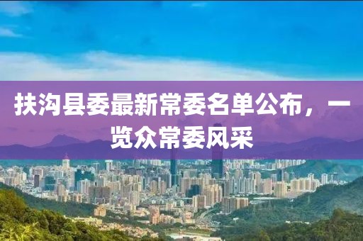 扶溝縣委最新常委名單公布，一覽眾常委風(fēng)采