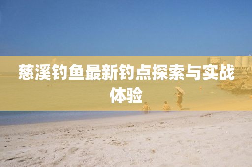 慈溪釣魚最新釣點(diǎn)探索與實(shí)戰(zhàn)體驗(yàn)