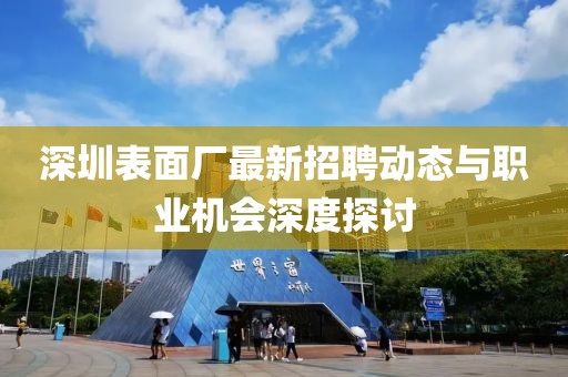 深圳表面廠最新招聘動態(tài)與職業(yè)機會深度探討