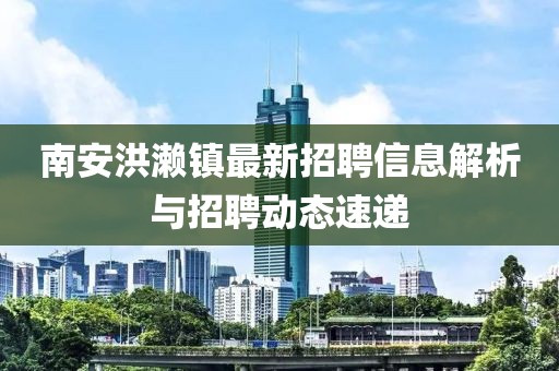 南安洪瀨鎮(zhèn)最新招聘信息解析與招聘動態(tài)速遞