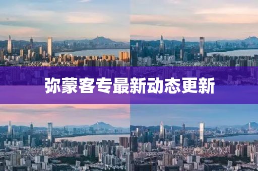 彌蒙客專最新動態(tài)更新