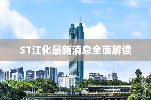 ST江化最新消息全面解讀