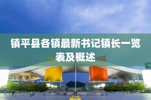 鎮(zhèn)平縣各鎮(zhèn)最新書記鎮(zhèn)長一覽表及概述