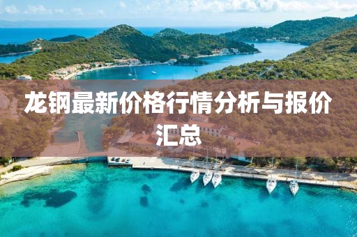 龍鋼最新價格行情分析與報價匯總