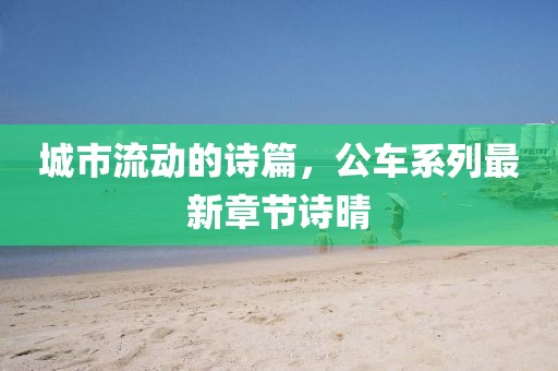 城市流動的詩篇，公車系列最新章節(jié)詩晴