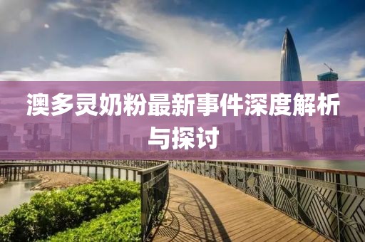 澳多靈奶粉最新事件深度解析與探討