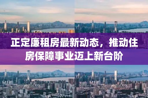 正定廉租房最新動態(tài)，推動住房保障事業(yè)邁上新臺階