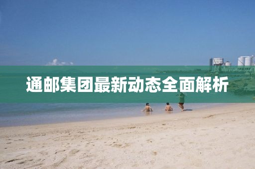 通郵集團(tuán)最新動態(tài)全面解析