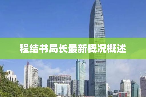 程結(jié)書(shū)局長(zhǎng)最新概況概述