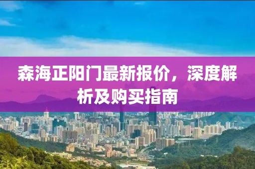 森海正陽門最新報價，深度解析及購買指南