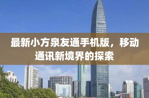 最新小方泉友通手機版，移動通訊新境界的探索