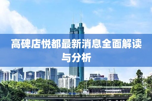 高碑店悅都最新消息全面解讀與分析