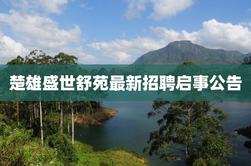 楚雄盛世舒苑最新招聘啟事公告