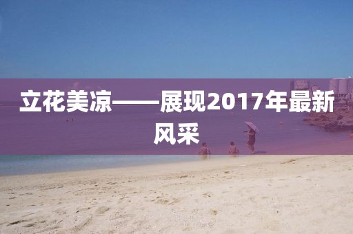 立花美涼——展現(xiàn)2017年最新風采