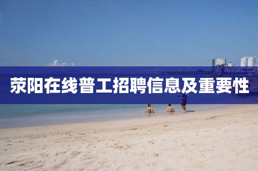 滎陽在線普工招聘信息及重要性