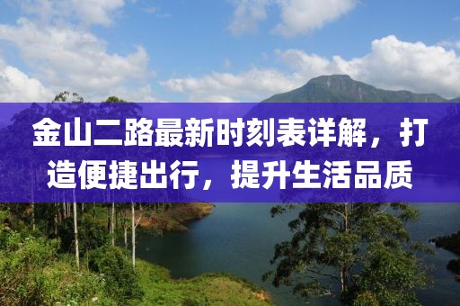 金山二路最新時刻表詳解，打造便捷出行，提升生活品質(zhì)