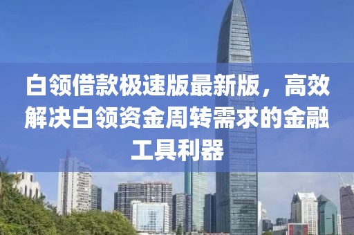 白領借款極速版最新版，高效解決白領資金周轉需求的金融工具利器
