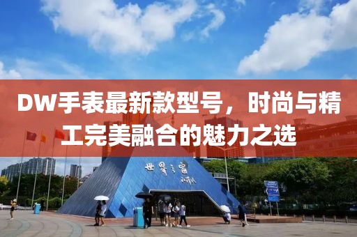 DW手表最新款型號(hào)，時(shí)尚與精工完美融合的魅力之選