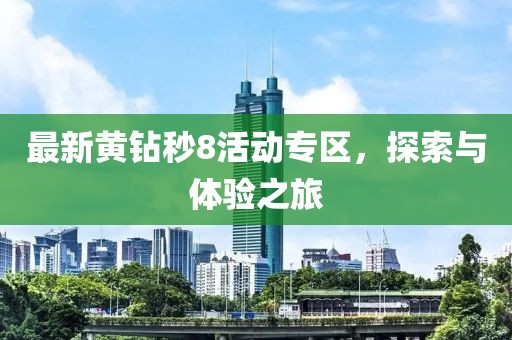 最新黃鉆秒8活動專區(qū)，探索與體驗之旅