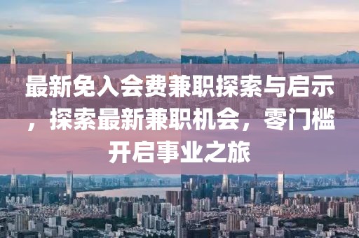 最新免入會費兼職探索與啟示，探索最新兼職機會，零門檻開啟事業(yè)之旅