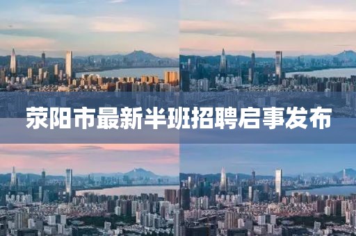 滎陽市最新半班招聘啟事發(fā)布