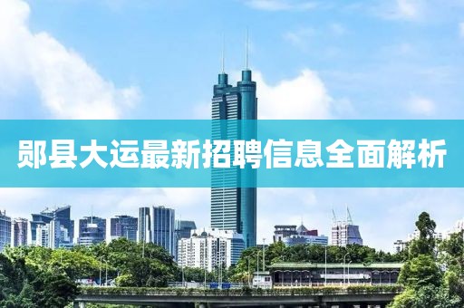鄖縣大運最新招聘信息全面解析