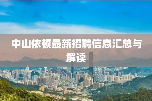 中山依頓最新招聘信息匯總與解讀