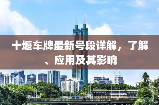 十堰車牌最新號段詳解，了解、應用及其影響