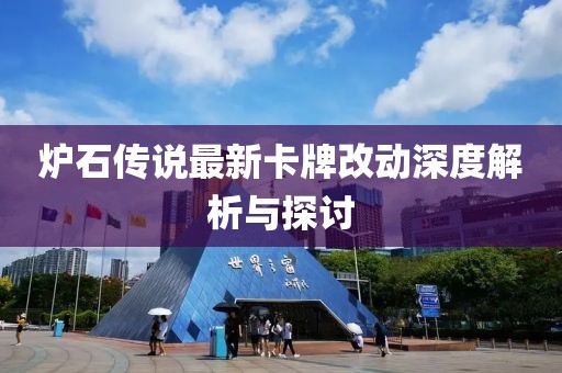 爐石傳說(shuō)最新卡牌改動(dòng)深度解析與探討