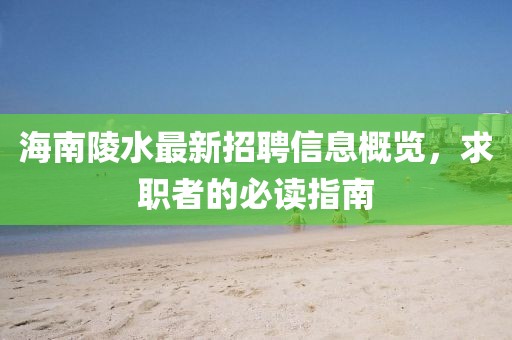 海南陵水最新招聘信息概覽，求職者的必讀指南